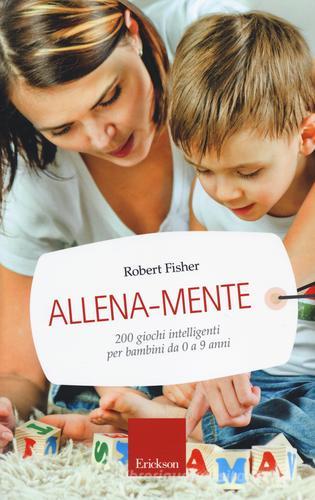 Allena-mente. 200 giochi intelligenti per bambini da 0 a 9 anni di Robert Fisher edito da Centro Studi Erickson