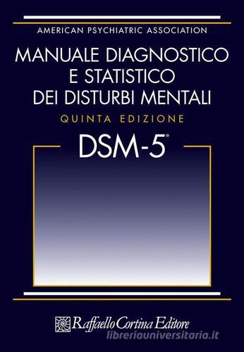 DSM-5. Manuale diagnostico e statistico dei disturbi mentali di American Psychiatric Association edito da Raffaello Cortina Editore