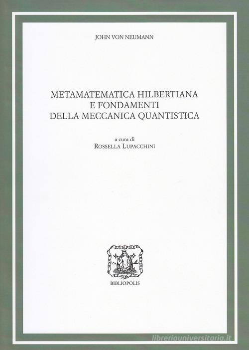 Metamatematica hilbertiana e fondamenti della meccanica quantistica di John von Neumann edito da Bibliopolis