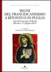 Segni del francescanesimo a Bitonto e in Puglia. Atti del Convegno di Studi (Bitonto, 3-5 giugno 2011) edito da Edipuglia