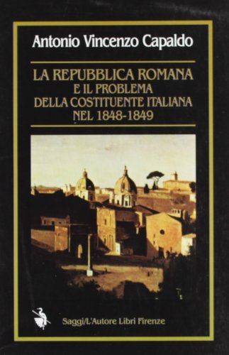 La repubblica romana e il problema della Costituente italiana nel 1848-1849 di Antonio V. Capaldo edito da L'Autore Libri Firenze