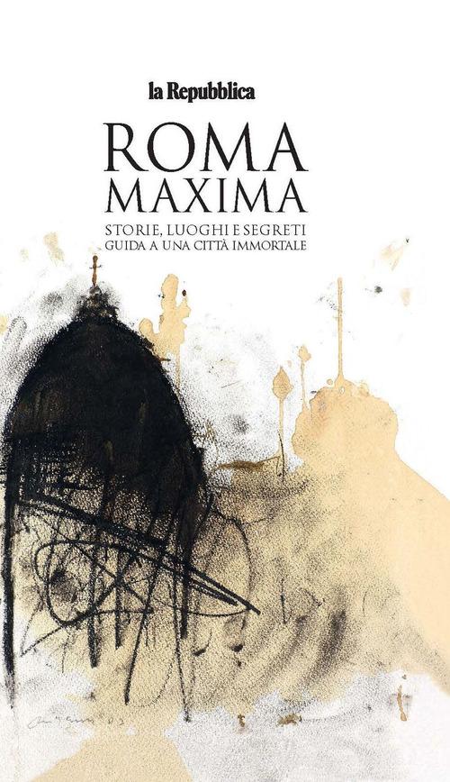 Roma Maxima. Storie, luoghi e segreti. Guida a una città immortale edito da Gedi (Gruppo Editoriale)