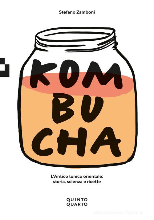 Kombucha. L'antico tonico orientale: storia, scienza e ricette di Stefano Zamboni edito da Quinto Quarto