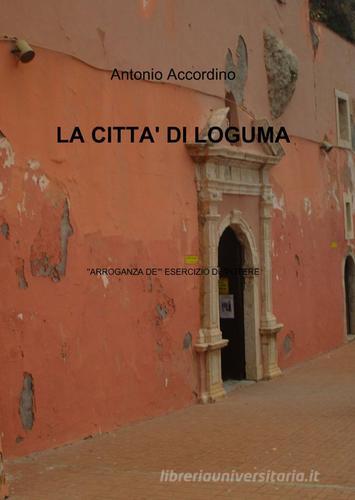 La città di Loguma di Antonio Accordino edito da ilmiolibro self publishing