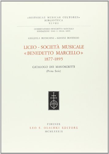 Liceo-società musicale «Benedetto Marcello» (1877-1895). Catalogo dei manoscritti vol.1 di Gigliola Bianchini, Gianni Bosticco edito da Olschki