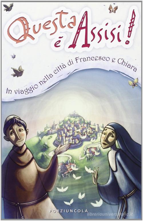 Questa è Assisi. Viaggio illustrato nella città di Francesco e Chiara. Ediz. illustrata di Enzo Giovannini edito da Porziuncola