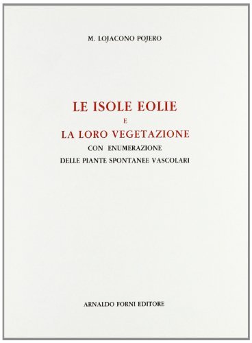 Le isole Eolie e la loro vegetazione (rist. anast. 1878) di Michele Lojacono Pojero edito da Forni