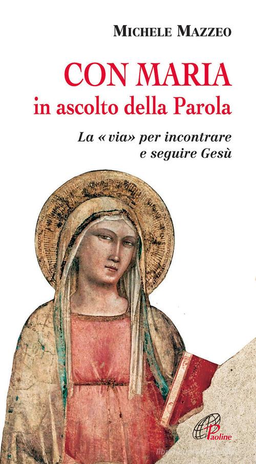 Con Maria in ascolto della Parola. La «via» per incontrare e seguire Gesù di Michele Mazzeo edito da Paoline Editoriale Libri