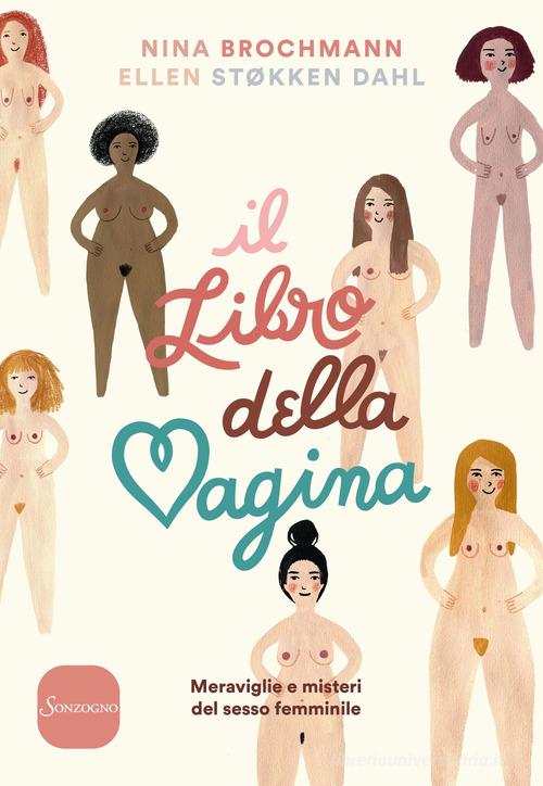 Il libro della vagina. Meraviglie e misteri del sesso femminile di Nina Brochmann, Ellen Støkken Dahl edito da Sonzogno