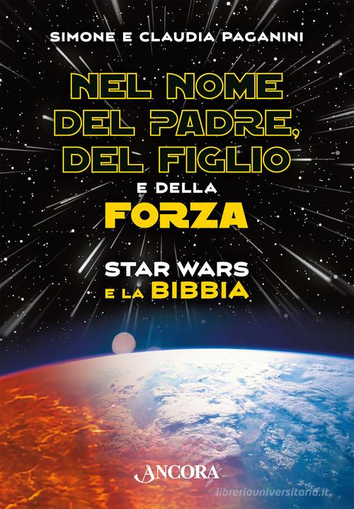 Nel nome del padre, del figlio e della forza. Star Wars e la Bibbia di Simone Paganini, Claudia Paganini edito da Ancora