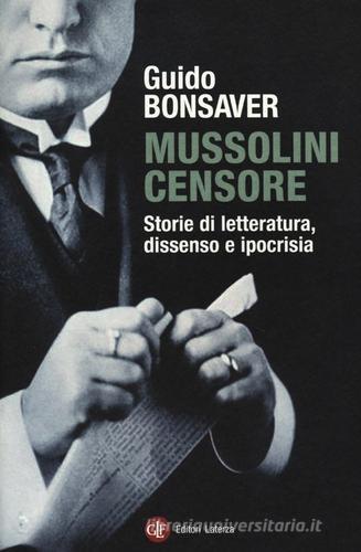 Mussolini censore. Storie di letteratura, dissenso e ipocrisia di Guido Bonsaver edito da Laterza