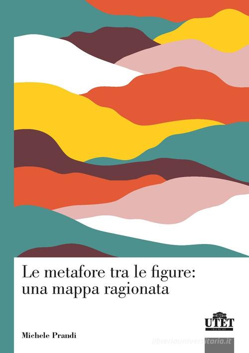 Le metafore tra le figure: una mappa ragionata di Michele Prandi edito da UTET Università