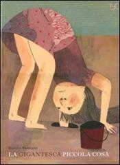 La gigantesca piccola cosa. Ediz. illustrata di Beatrice Alemagna edito da Donzelli