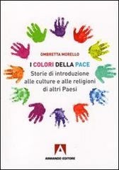 I colori della pace. Storie di introduzione alle culture e alle religioni di altri paesi di Ombretta Morello edito da Armando Editore