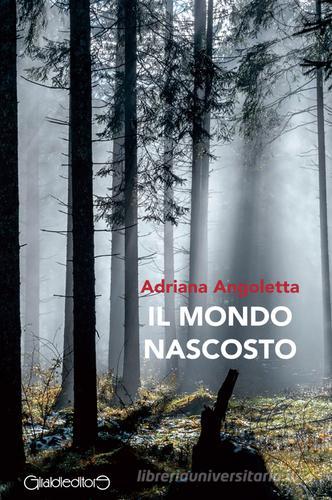Il mondo nascosto di Adriana Angoletta edito da Giraldi Editore