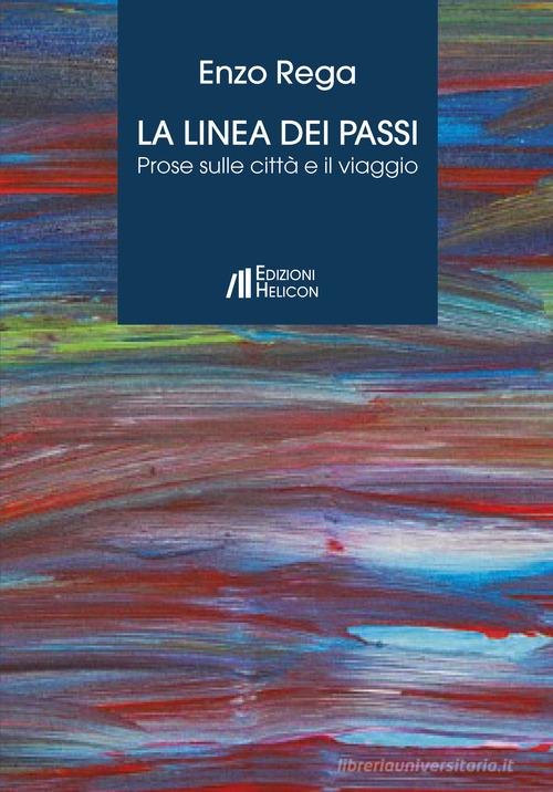 La linea dei passi. Prose sulle città e il viaggio di Enzo Rega edito da Helicon