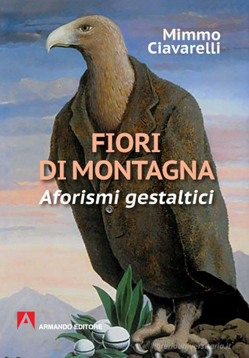 Fiori di montagna. Aforismi gestaltici di Mimmo Ciavarelli edito da Armando Editore
