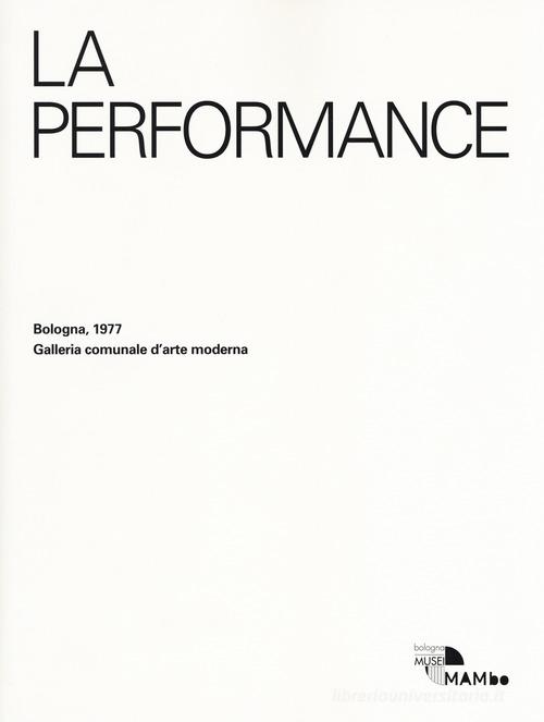 La performance. Bologna, 1977. Galleria comunale d'arte moderna edito da Corraini
