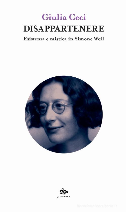 Disappartenere. Esistenza e mistica in Simone Weil di Giulia Ceci edito da Editoriale Jouvence