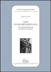 Studi sul disporre mortis causa. Dall'età decemvirale al diritto classico di Pierfrancesco Arces edito da LED Edizioni Universitarie