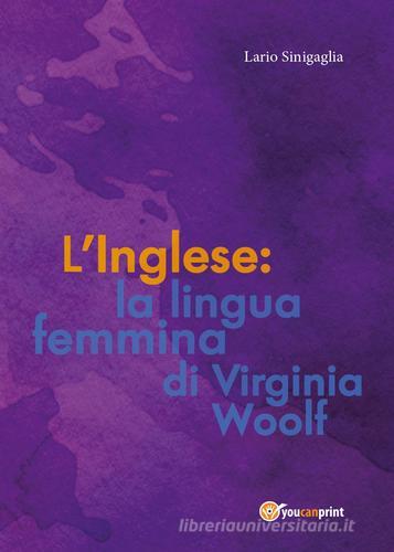 L' inglese: la lingua femmina di Virginia Woolf di Ilario Sinigaglia edito da Youcanprint