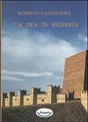 La dea di Hesperia di Roberto Castiglione edito da Antipodes