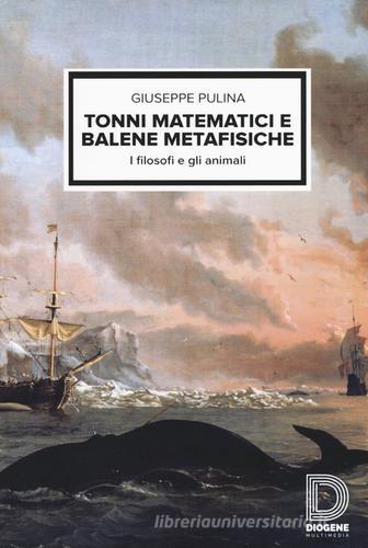Tonni matematici e balene metafisiche. I filosofi e gli animali di Giuseppe Pulina edito da Diogene Multimedia