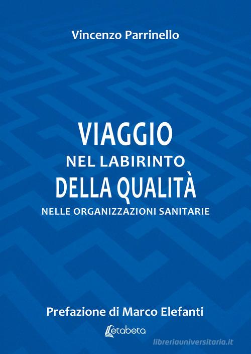 Viaggio nel labirinto della qualità nelle organizzazioni sanitarie di Vincenzo Parrinello edito da EBS Print