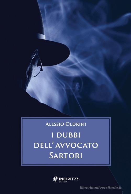 I dubbi dell'avvocato Sartori di Alessio Oldrini edito da Incipit23