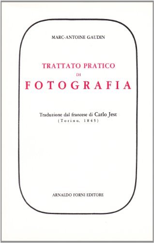 Trattato pratico di fotografia. Esposizione compiuta dei processi relativi al dagherrotipo (rist. anast. 1845) di Marc-Antoine Gaudin edito da Forni