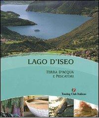 Lago d'Iseo terra d'acqua e pescatori edito da Touring