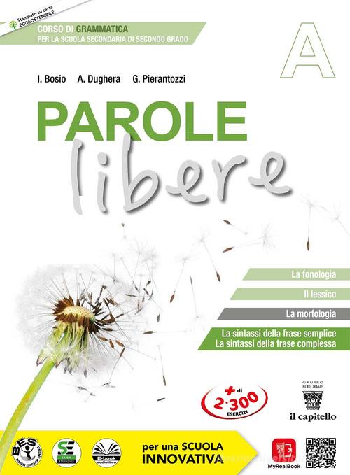 Parole libere. Corso di grammatica. Vol. A-B. Per le Scuole superiori. Con e-book. Con espansione online di Ivana Bosio, Attilio Dughera, Giacomo Pierantozzi edito da Il Capitello