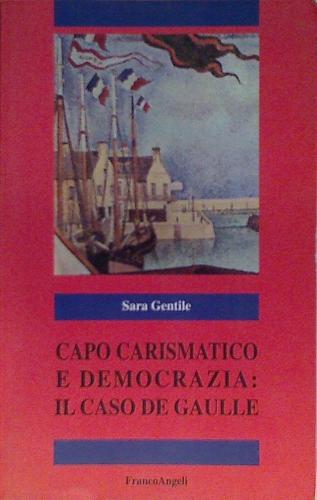 Capo carismatico e democrazia: il caso De Gaulle di Sara Gentile edito da Franco Angeli