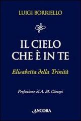Il cielo che è in te. Elisabetta della Trinità di Luigi Borriello edito da Ancora