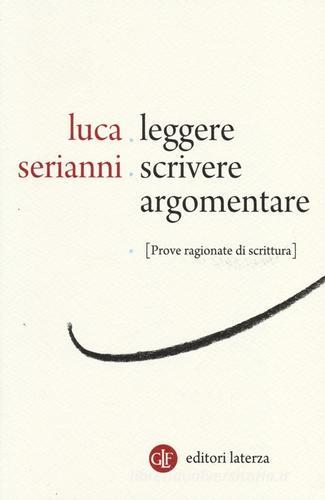Leggere, scrivere, argomentare. Prove ragionate di scrittura di Luca Serianni edito da Laterza