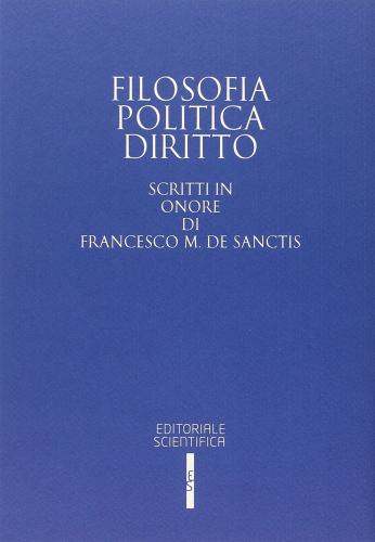 Filosofia politica diritto. Scritti in onore di Francesco M. De Sanctis edito da Editoriale Scientifica