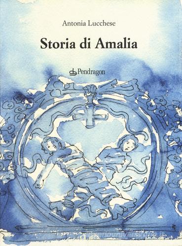Storia di Amalia di Antonia Lucchese edito da Pendragon