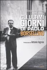 Gli ultimi giorni di Paolo Borsellino. Dalla strage di Capaci a Via D'Amelio di Giorgio Bongiovanni, Lorenzo Baldo edito da Aliberti