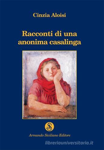 Racconti di un'anonima casalinga di Cinzia Aloisi edito da Armando Siciliano Editore