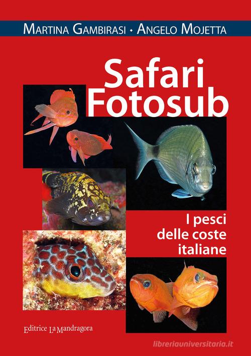 Safari fotosub. I pesci delle coste italiane. Ediz. illustrata di Martina Gambirasi, Angelo Mojetta edito da La Mandragora Editrice