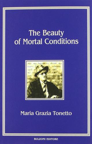 The beauty of mortal conditions di M. Grazia Tonetto edito da Bulzoni