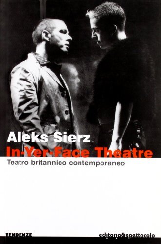 In-yer-face theatre. Teatro britannico contemporaneo di Aleks Sierz edito da Editoria & Spettacolo