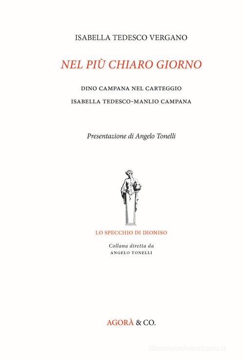 Nel più chiaro giorno. Dino Campana nel carteggio Isabella Tedesco-Manlio Campana di Isabella Tedesco Vergano edito da Agorà & Co. (Lugano)