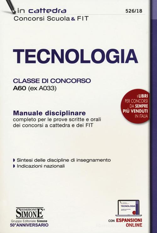 Tecnologia. Classe di concorso A60 (ex A033). Manuale disciplinare completo per le prove scritte e orali dei concorsi a cattedra dei FIT. Con espansione online edito da Edizioni Giuridiche Simone