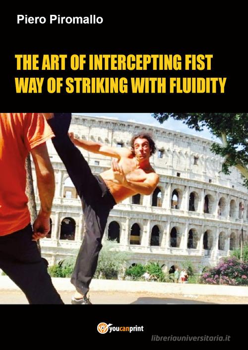 The art of intercepting fist way of fluidity in striking di Piero Piromallo edito da Youcanprint