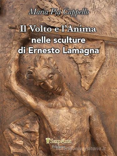 Il volto e l'anima nelle sculture di Ernesto Lamagna di Maria Pia Cappello edito da Sarpiarte