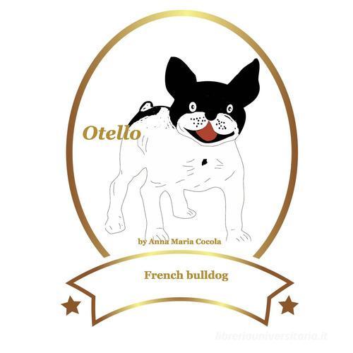Otello. French bulldog di Anna Maria Cocola edito da Conpier Editore