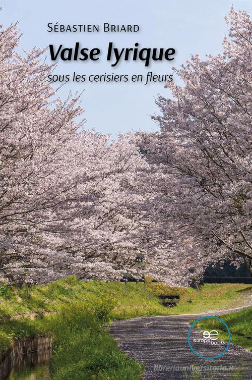 Valse lyrique sous les cerisiers en fleurs di Sébastien Briard edito da Europa Edizioni