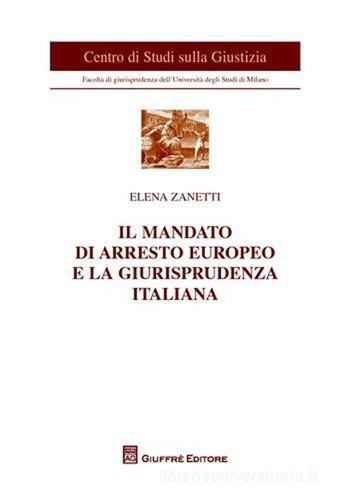 Il mandato di arresto europeo e la giurisprudenza italiana di Elena Zanetti edito da Giuffrè