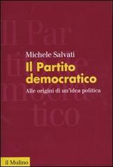 Il Partito democratico. Alle origini di un'idea politica di Michele Salvati edito da Il Mulino